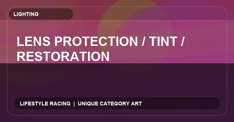 Lens Protection / Tint / Restoration
